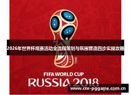 2026年世界杯观赛活动全流程策划与氛围营造四步实操攻略